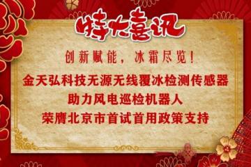 喜报！全球首创 — 金天弘科技无源无线覆冰检测传感器助力风电巡检机器人荣膺北京市首试首用政策支持